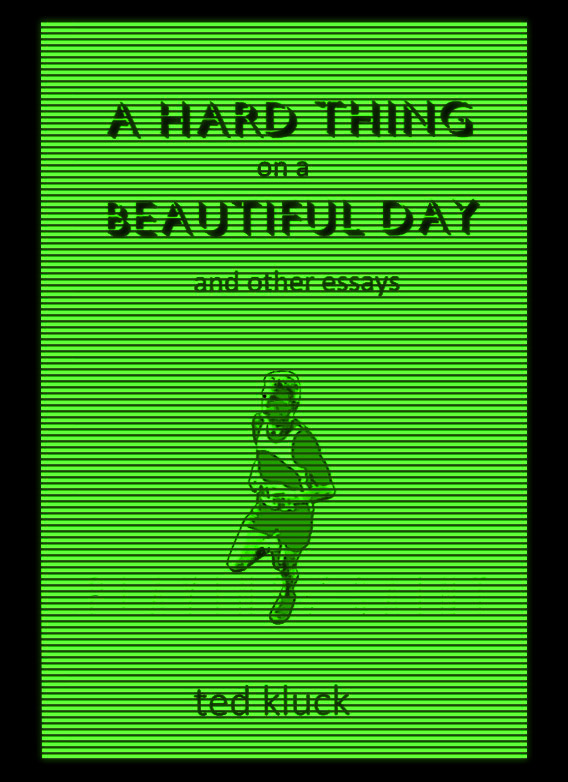 A Hard Thing on a Beautiful Day and Other Essays by Ted Kluck